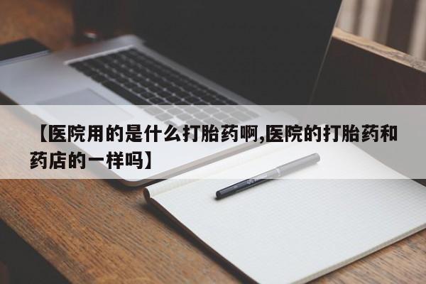 售米非司酮片 包邮【医院用的是什么打胎药啊,医院的打胎药和药店的一样吗】