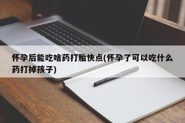 售米非司酮片 包邮怀孕后能吃啥药打胎快点(怀孕了可以吃什么药打掉孩子)