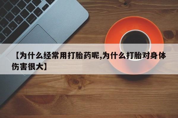 售米非司酮片 包邮【为什么经常用打胎药呢,为什么打胎对身体伤害很大】