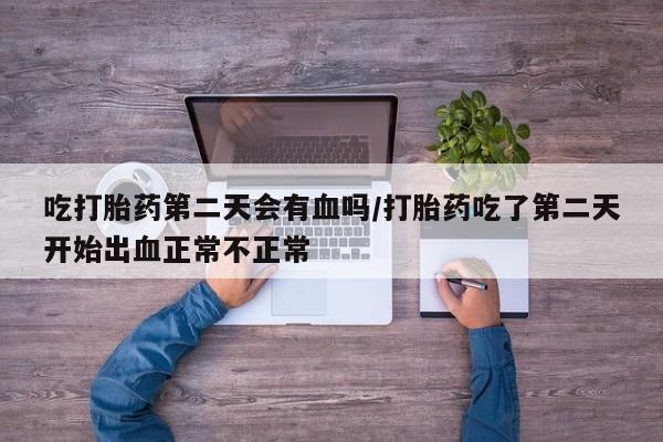 售米非司酮片 包邮吃打胎药第二天会有血吗/打胎药吃了第二天开始出血正常不正常