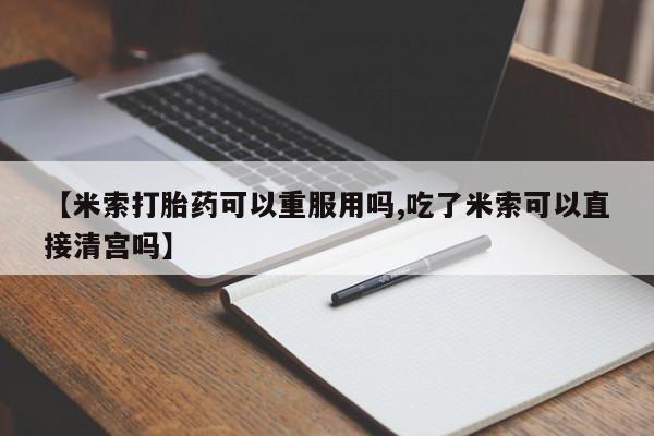 售米非司酮片 包邮【米索打胎药可以重服用吗,吃了米索可以直接清宫吗】