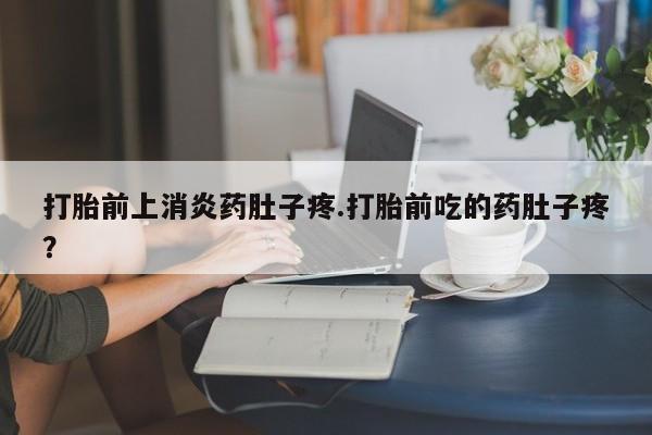 售米非司酮片 包邮打胎前上消炎药肚子疼.打胎前吃的药肚子疼？