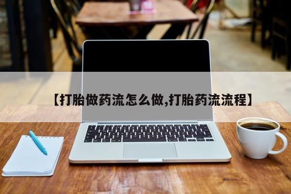 售米非司酮片 包邮【打胎做药流怎么做,打胎药流流程】