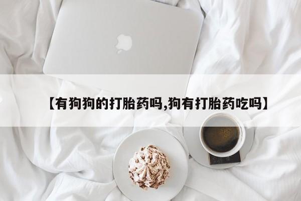售米非司酮片 包邮【有狗狗的打胎药吗,狗有打胎药吃吗】