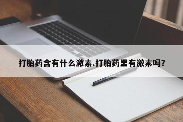 售米非司酮片 包邮打胎药含有什么激素.打胎药里有激素吗？