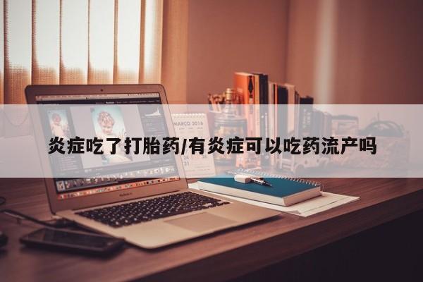售米非司酮片 包邮炎症吃了打胎药/有炎症可以吃药流产吗