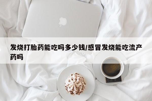 售米非司酮片 包邮发烧打胎药能吃吗多少钱/感冒发烧能吃流产药吗