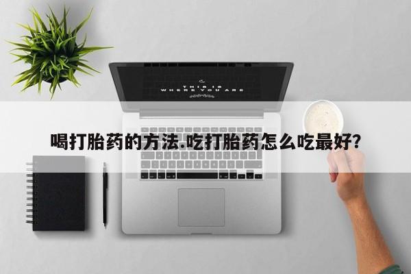 售米非司酮片 包邮喝打胎药的方法.吃打胎药怎么吃最好？