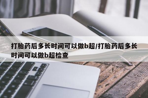 售米非司酮片 包邮打胎药后多长时间可以做b超/打胎药后多长时间可以做b超检查